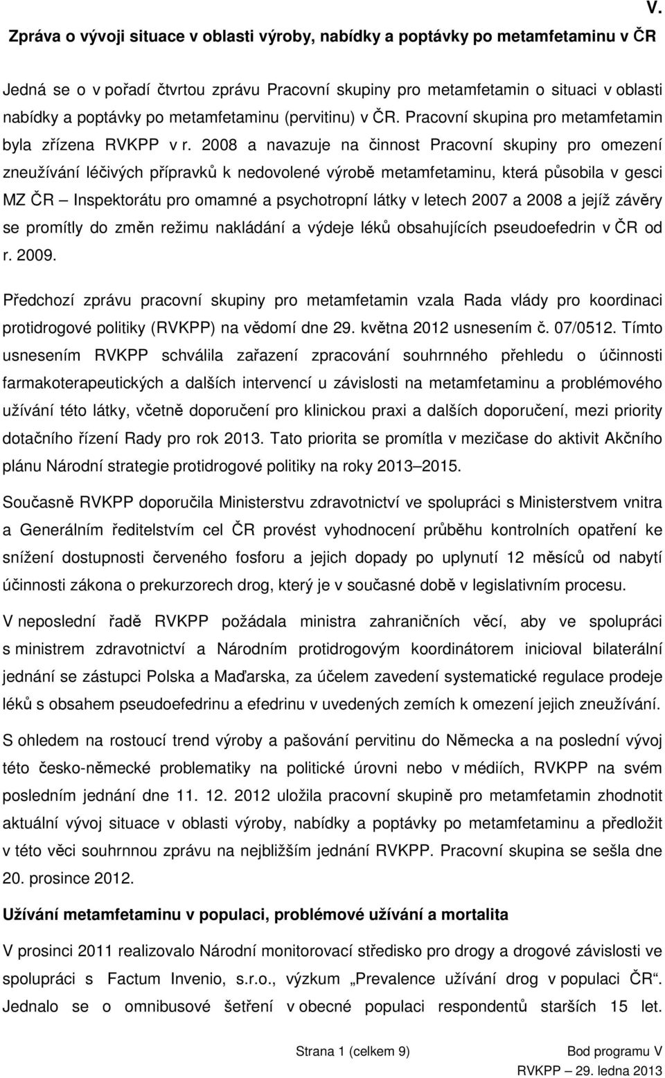 2008 a navazuje na činnost Pracovní skupiny pro omezení zneužívání léčivých přípravků k nedovolené výrobě metamfetaminu, která působila v gesci MZ ČR Inspektorátu pro omamné a psychotropní látky v