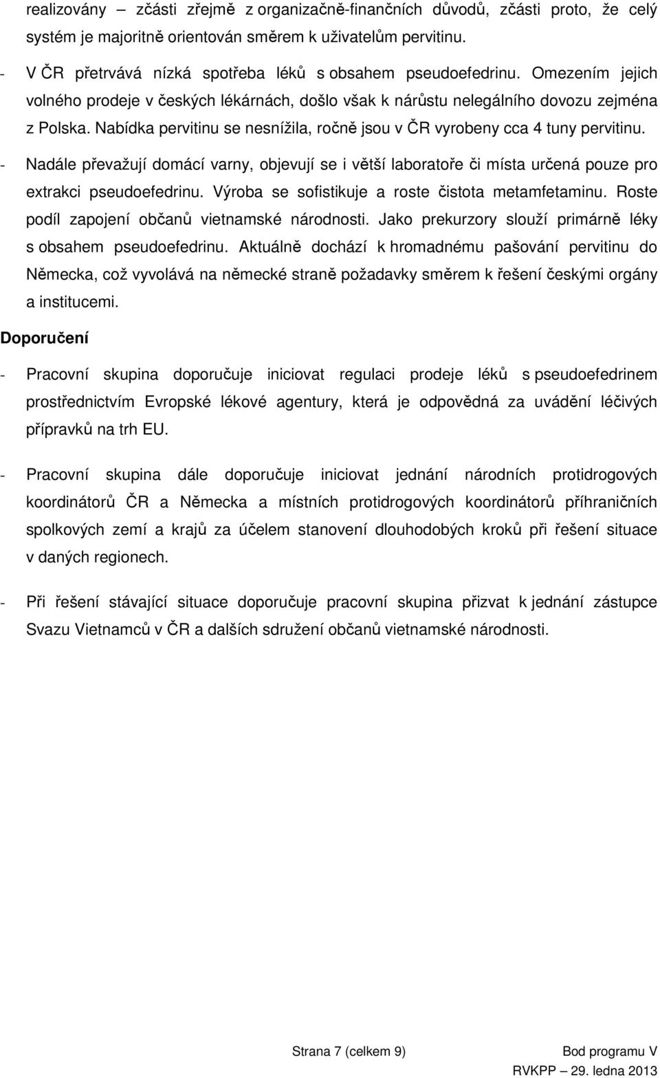 Nabídka pervitinu se nesnížila, ročně jsou v ČR vyrobeny cca 4 tuny pervitinu. - Nadále převažují domácí varny, objevují se i větší laboratoře či místa určená pouze pro extrakci pseudoefedrinu.