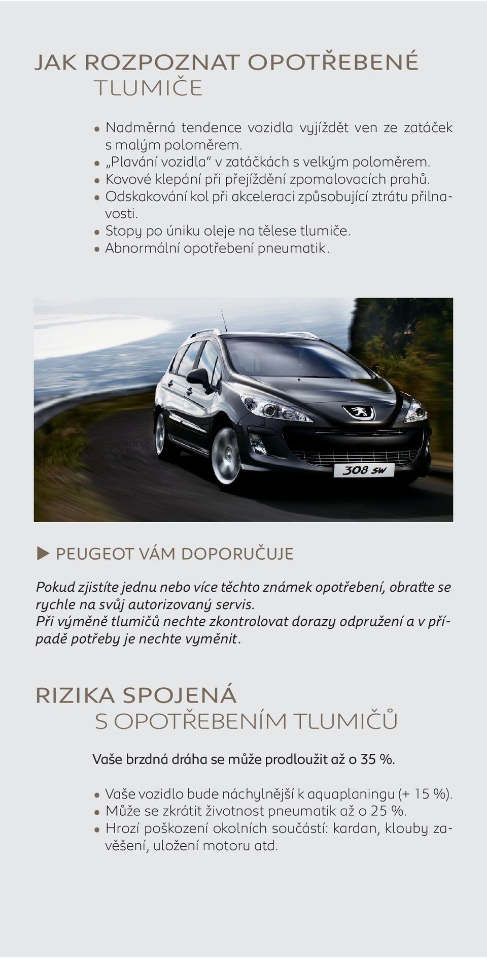 PEUGEOT VÁM DOPORUČUJE Pokud zjistíte jednu nebo více těchto známek opotřebení, obraťte se rychle na svůj autorizovaný servis.