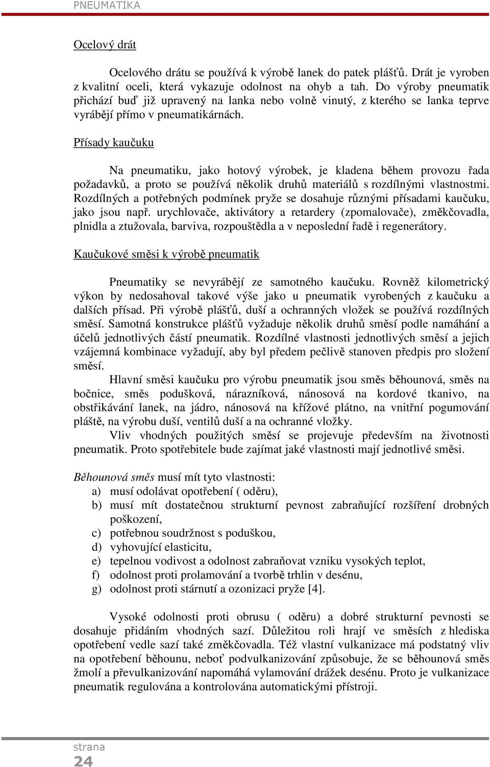 Přísady kaučuku Na pneumatiku, jako hotový výrobek, je kladena během provozu řada požadavků, a proto se používá několik druhů materiálů s rozdílnými vlastnostmi.