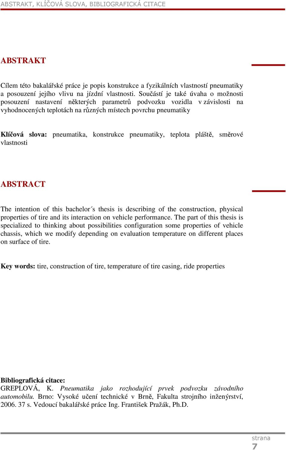 konstrukce pneumatiky, teplota pláště, směrové vlastnosti ABSTRACT The intention of this bachelor s thesis is describing of the construction, physical properties of tire and its interaction on