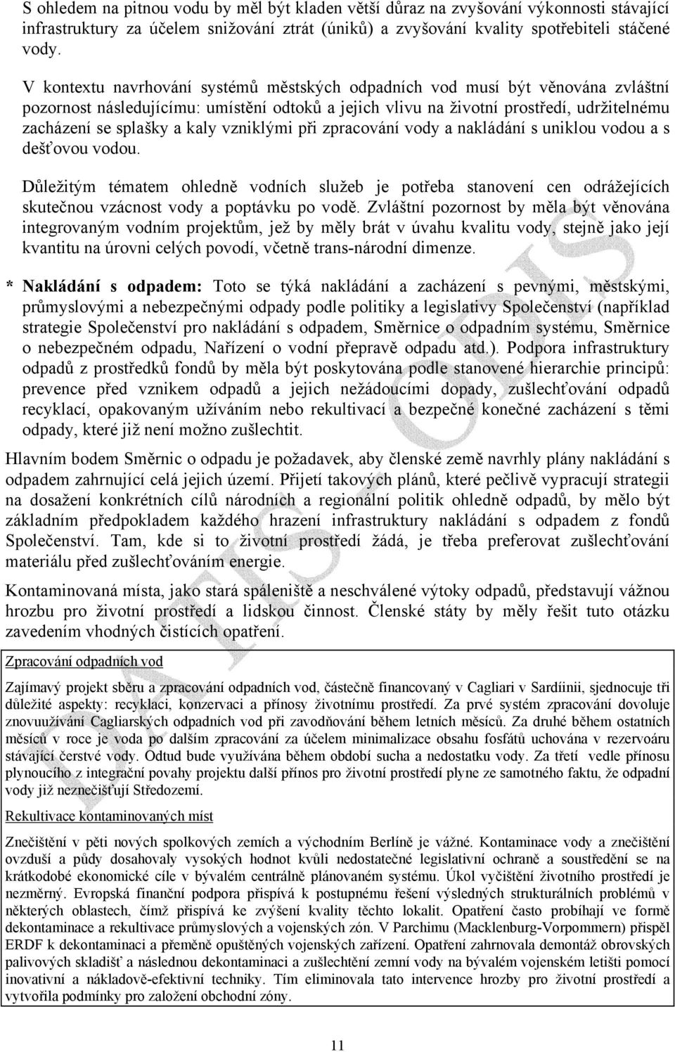 vzniklými při zpracování vody a nakládání s uniklou vodou a s dešťovou vodou. Důležitým tématem ohledně vodních služeb je potřeba stanovení cen odrážejících skutečnou vzácnost vody a poptávku po vodě.