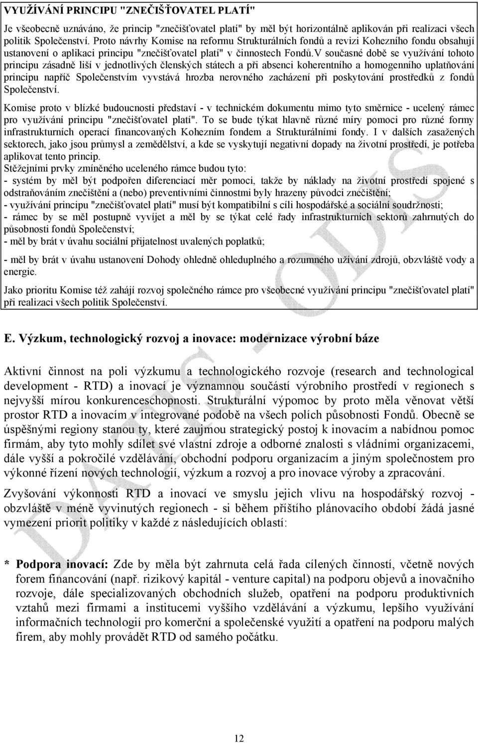 V současné době se využívání tohoto principu zásadně liší v jednotlivých členských státech a při absenci koherentního a homogenního uplatňování principu napříč Společenstvím vyvstává hrozba nerovného