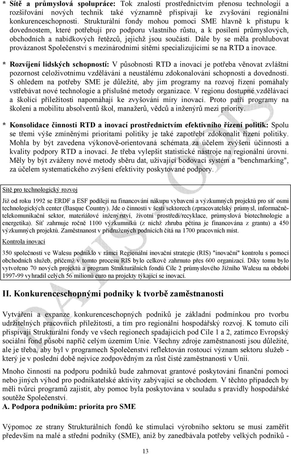 Dále by se měla prohlubovat provázanost Společenství s mezinárodními sítěmi specializujícími se na RTD a inovace.