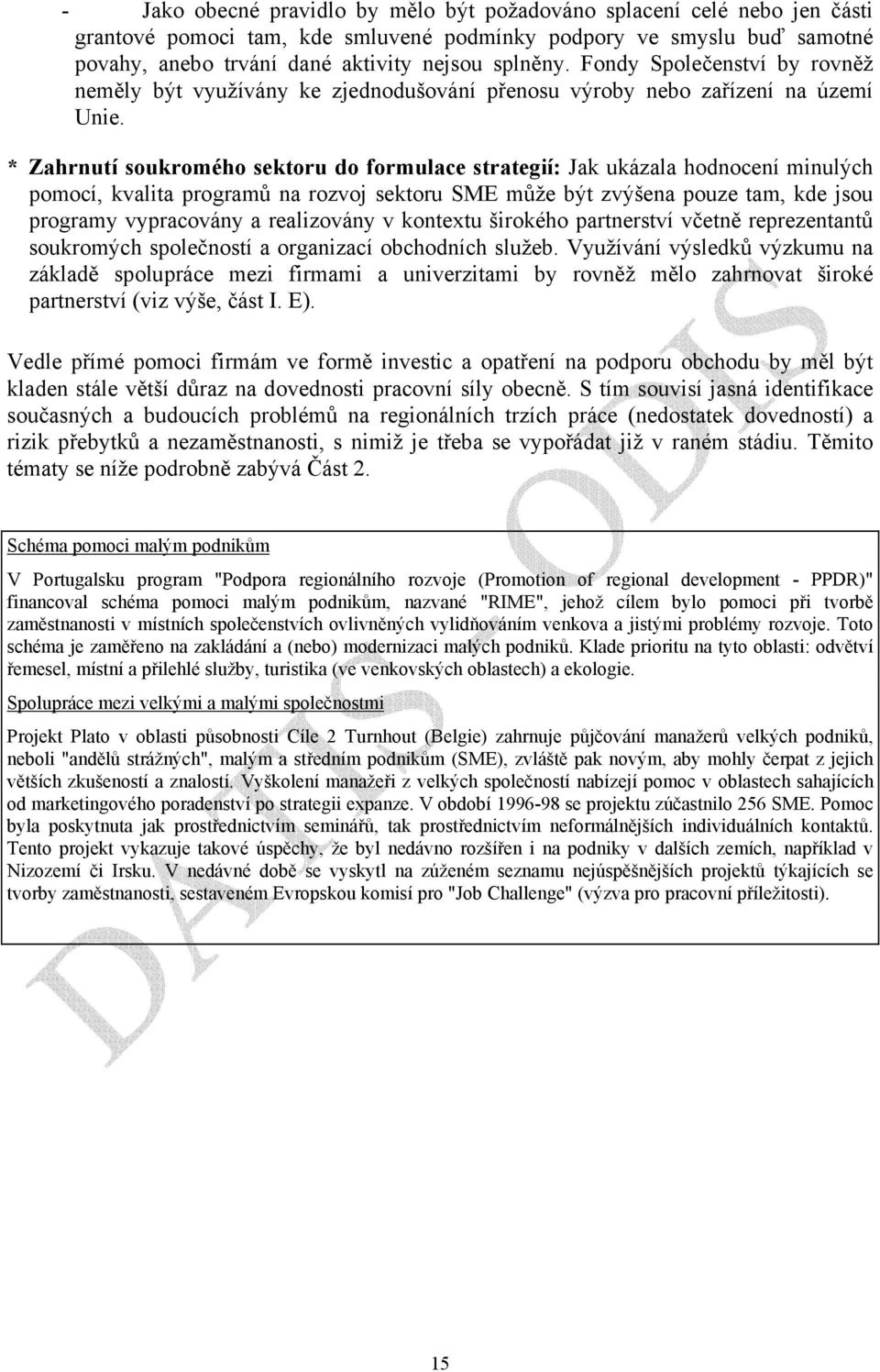 * Zahrnutí soukromého sektoru do formulace strategií: Jak ukázala hodnocení minulých pomocí, kvalita programů na rozvoj sektoru SME může být zvýšena pouze tam, kde jsou programy vypracovány a