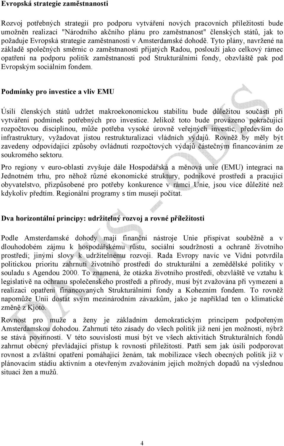 Tyto plány, navržené na základě společných směrnic o zaměstnanosti přijatých Radou, poslouží jako celkový rámec opatření na podporu politik zaměstnanosti pod Strukturálními fondy, obzvláště pak pod