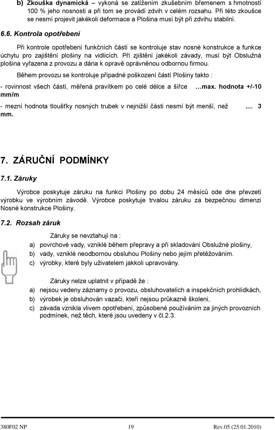 6. Kontrola opotřebení Při kontrole opotřebení funkčních částí se kontroluje stav nosné konstrukce a funkce úchytu pro zajištění plošiny na vidlicích.