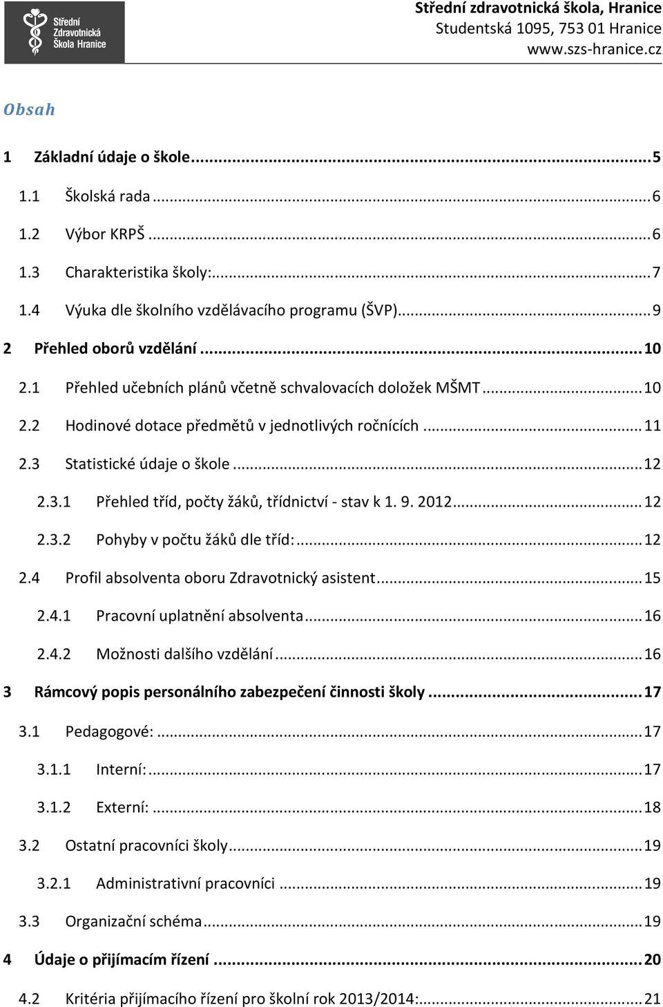 9. 2012... 12 2.3.2 Pohyby v počtu žáků dle tříd:... 12 2.4 Profil absolventa oboru Zdravotnický asistent... 15 2.4.1 Pracovní uplatnění absolventa... 16 2.4.2 Možnosti dalšího vzdělání.