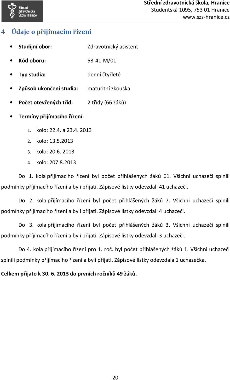 Všichni uchazeči splnili podmínky příjímacího řízení a byli přijati. Zápisové lístky odevzdali 41 uchazeči. Do 2. kola přijímacího řízení byl počet přihlášených žáků 7.