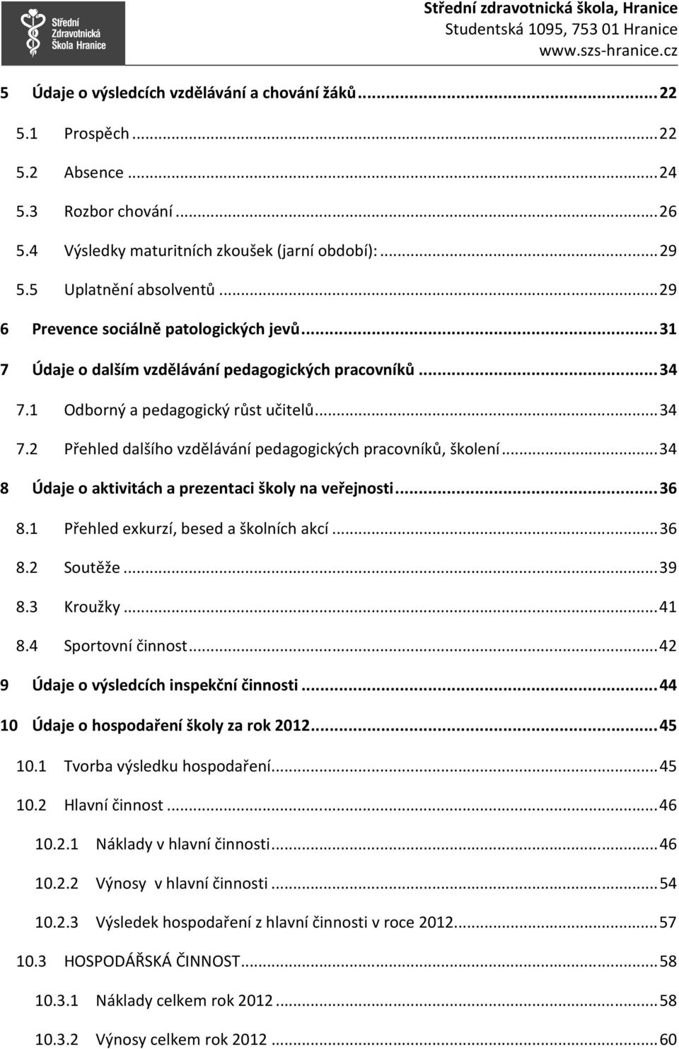 .. 34 8 Údaje o aktivitách a prezentaci školy na veřejnosti... 36 8.1 Přehled exkurzí, besed a školních akcí... 36 8.2 Soutěže... 39 8.3 Kroužky... 41 8.4 Sportovní činnost.