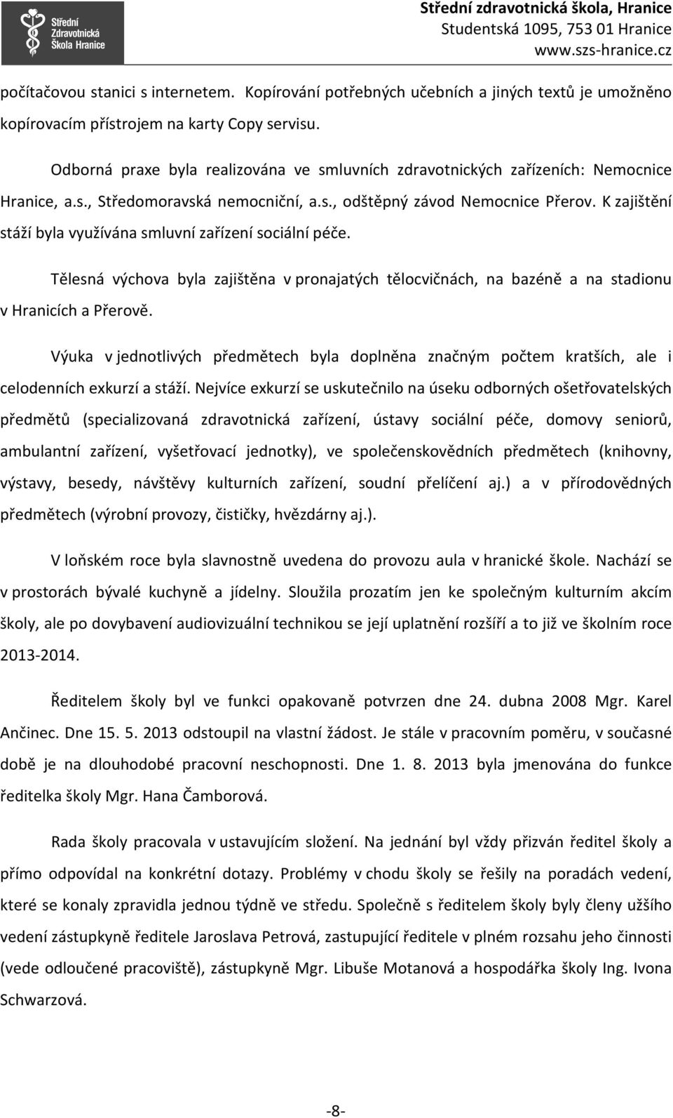 K zajištění stáží byla využívána smluvní zařízení sociální péče. Tělesná výchova byla zajištěna v pronajatých tělocvičnách, na bazéně a na stadionu v Hranicích a Přerově.