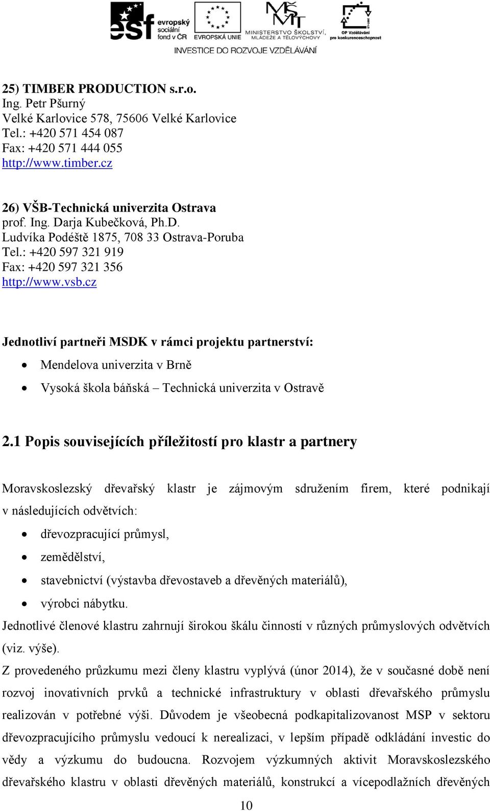 cz Jednotliví partneři MSDK v rámci projektu partnerství: Mendelova univerzita v Brně Vysoká škola báňská Technická univerzita v Ostravě 2.