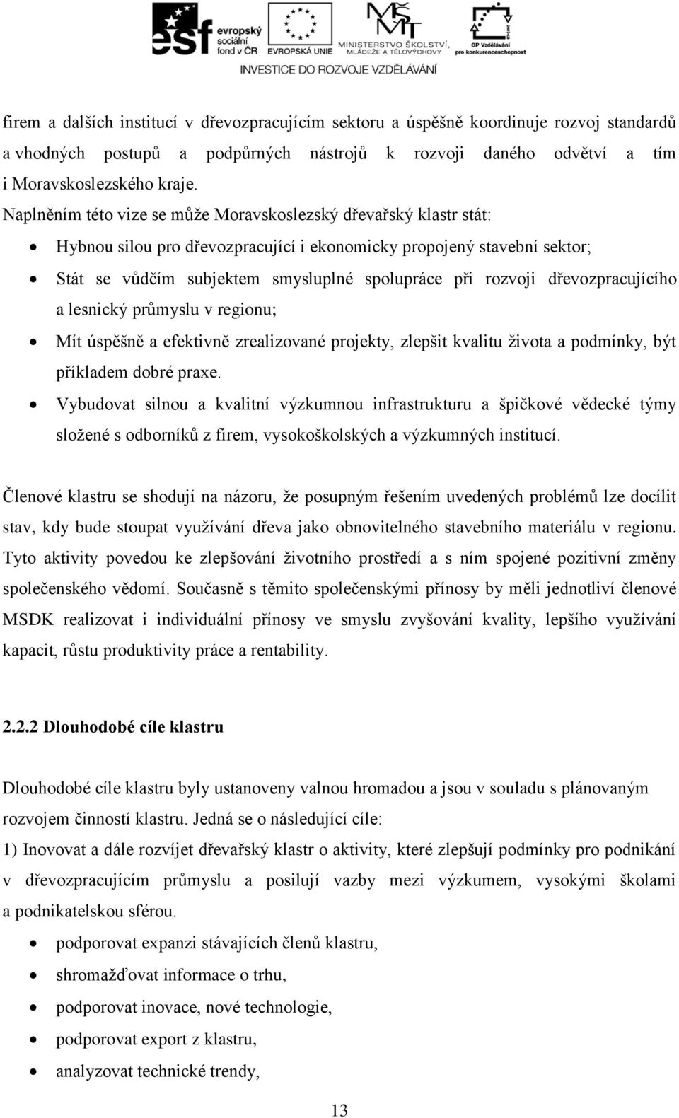 dřevozpracujícího a lesnický průmyslu v regionu; Mít úspěšně a efektivně zrealizované projekty, zlepšit kvalitu života a podmínky, být příkladem dobré praxe.