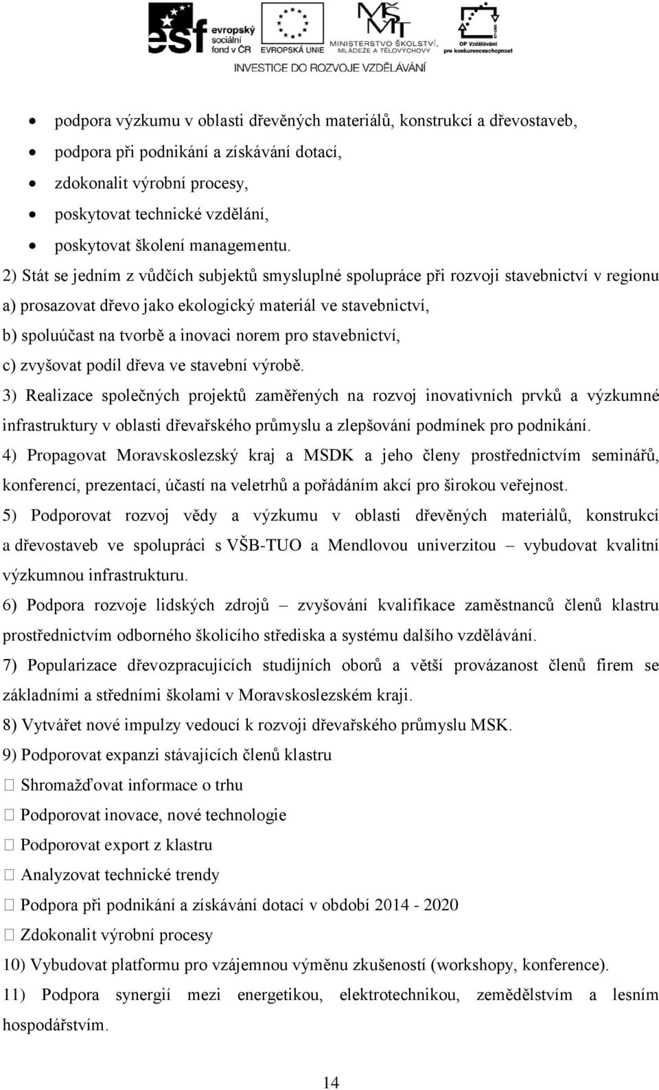 2) Stát se jedním z vůdčích subjektů smysluplné spolupráce při rozvoji stavebnictví v regionu a) prosazovat dřevo jako ekologický materiál ve stavebnictví, b) spoluúčast na tvorbě a inovaci norem pro