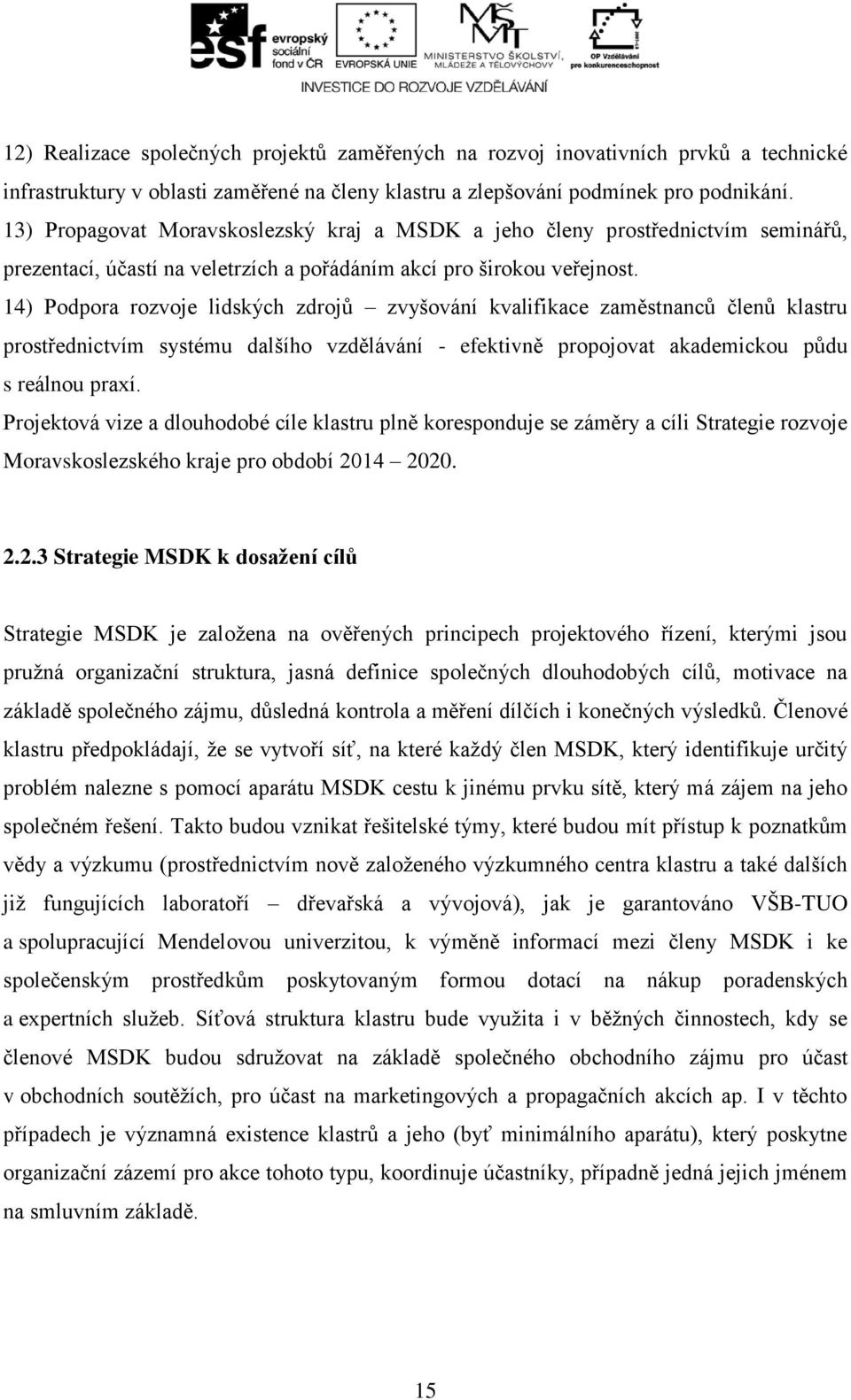 14) Podpora rozvoje lidských zdrojů zvyšování kvalifikace zaměstnanců členů klastru prostřednictvím systému dalšího vzdělávání - efektivně propojovat akademickou půdu s reálnou praxí.