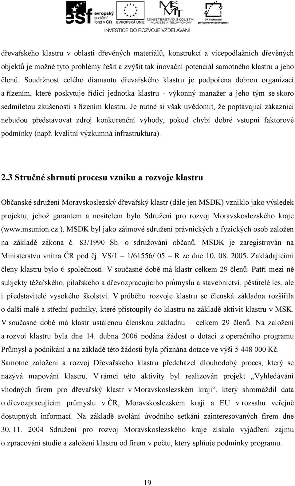 klastru. Je nutné si však uvědomit, že poptávající zákazníci nebudou představovat zdroj konkurenční výhody, pokud chybí dobré vstupní faktorové podmínky (např. kvalitní výzkumná infrastruktura). 2.