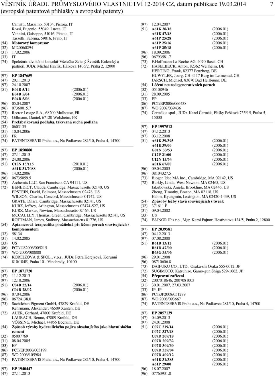 IT (54) Motorový kompresor (32) MI20060294 (31) 17.02.2006 (33) IT (74) Společná advokátní kancelář Všetečka Zelený Švorčík Kalenský a partneři, JUDr.