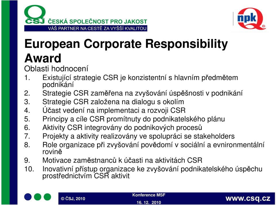 Principy a cíle CSR promítnuty do podnikatelského plánu 6. Aktivity CSR integrovány do podnikových procesů 7.