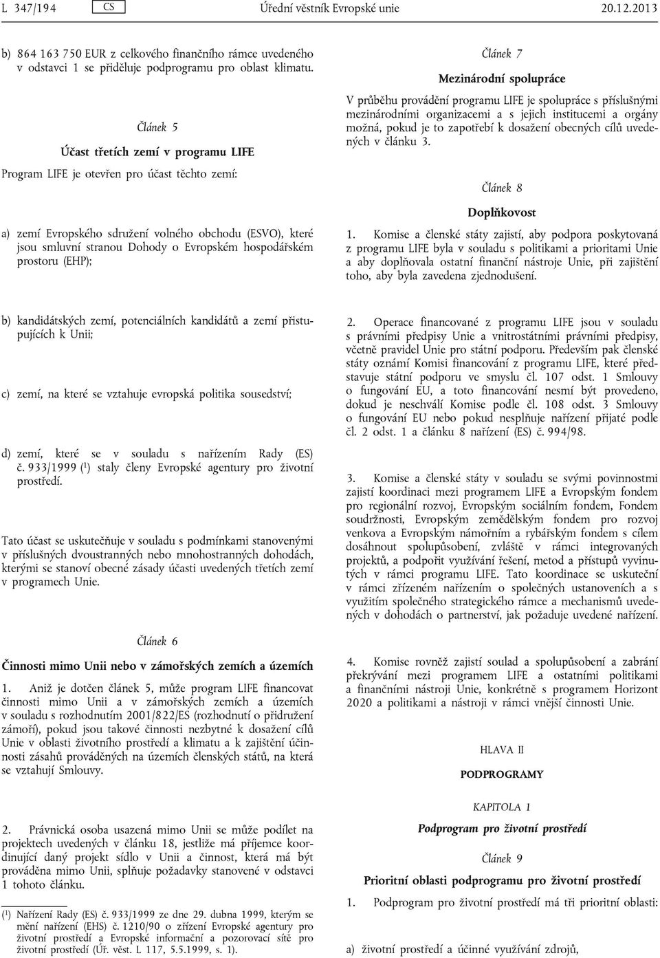 hospodářském prostoru (EHP); Článek 7 Mezinárodní spolupráce V průběhu provádění programu LIFE je spolupráce s příslušnými mezinárodními organizacemi a s jejich institucemi a orgány možná, pokud je