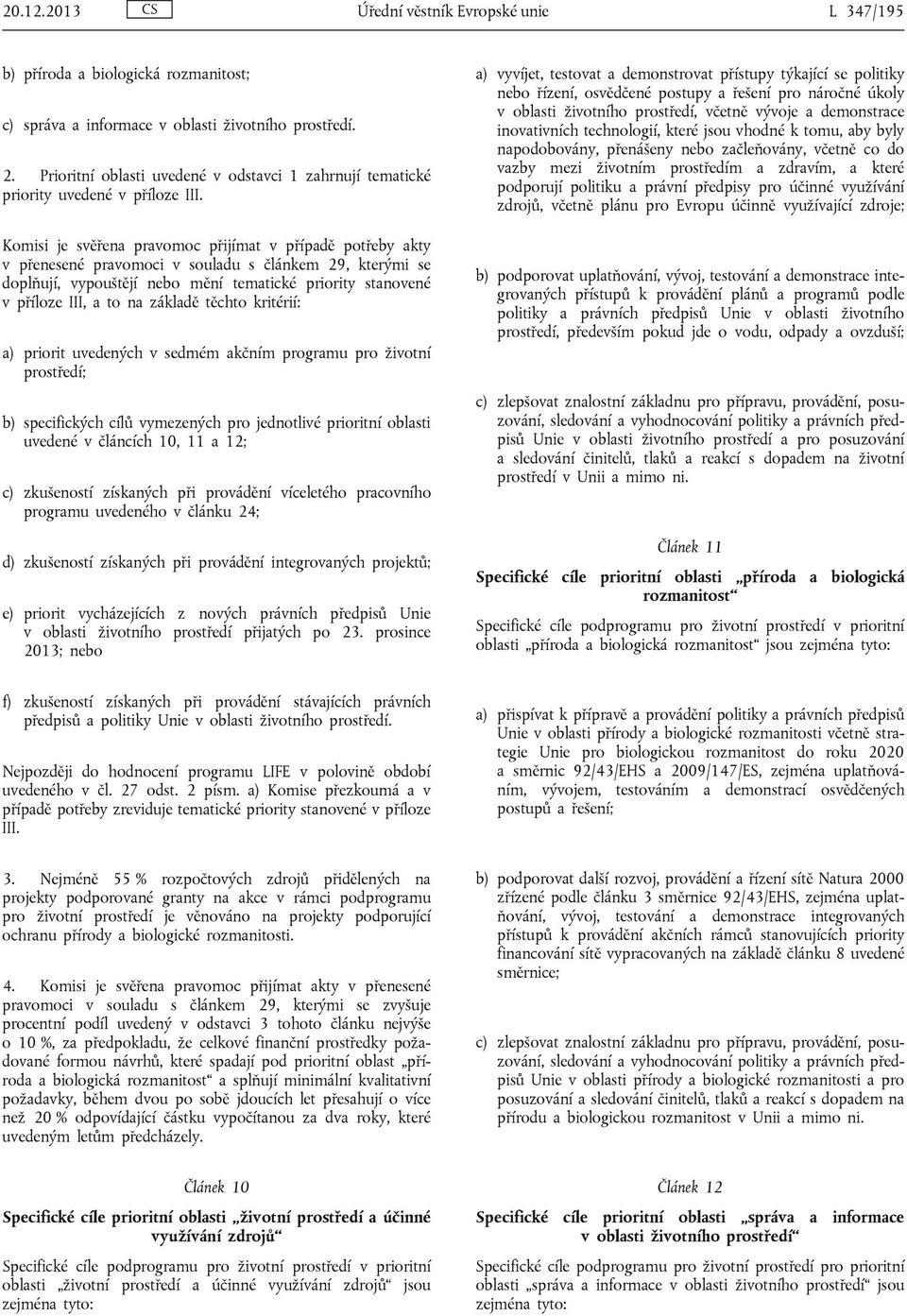 Komisi je svěřena pravomoc přijímat v případě potřeby akty v přenesené pravomoci v souladu s článkem 29, kterými se doplňují, vypouštějí nebo mění tematické priority stanovené v příloze III, a to na