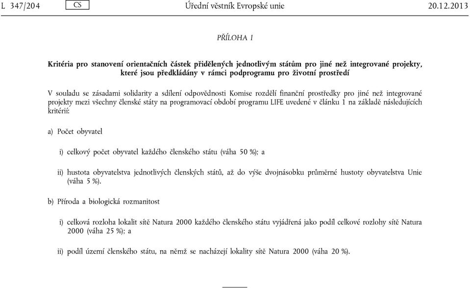 se zásadami solidarity a sdílení odpovědnosti Komise rozdělí finanční prostředky pro jiné než integrované projekty mezi všechny členské státy na programovací období programu LIFE uvedené v článku 1