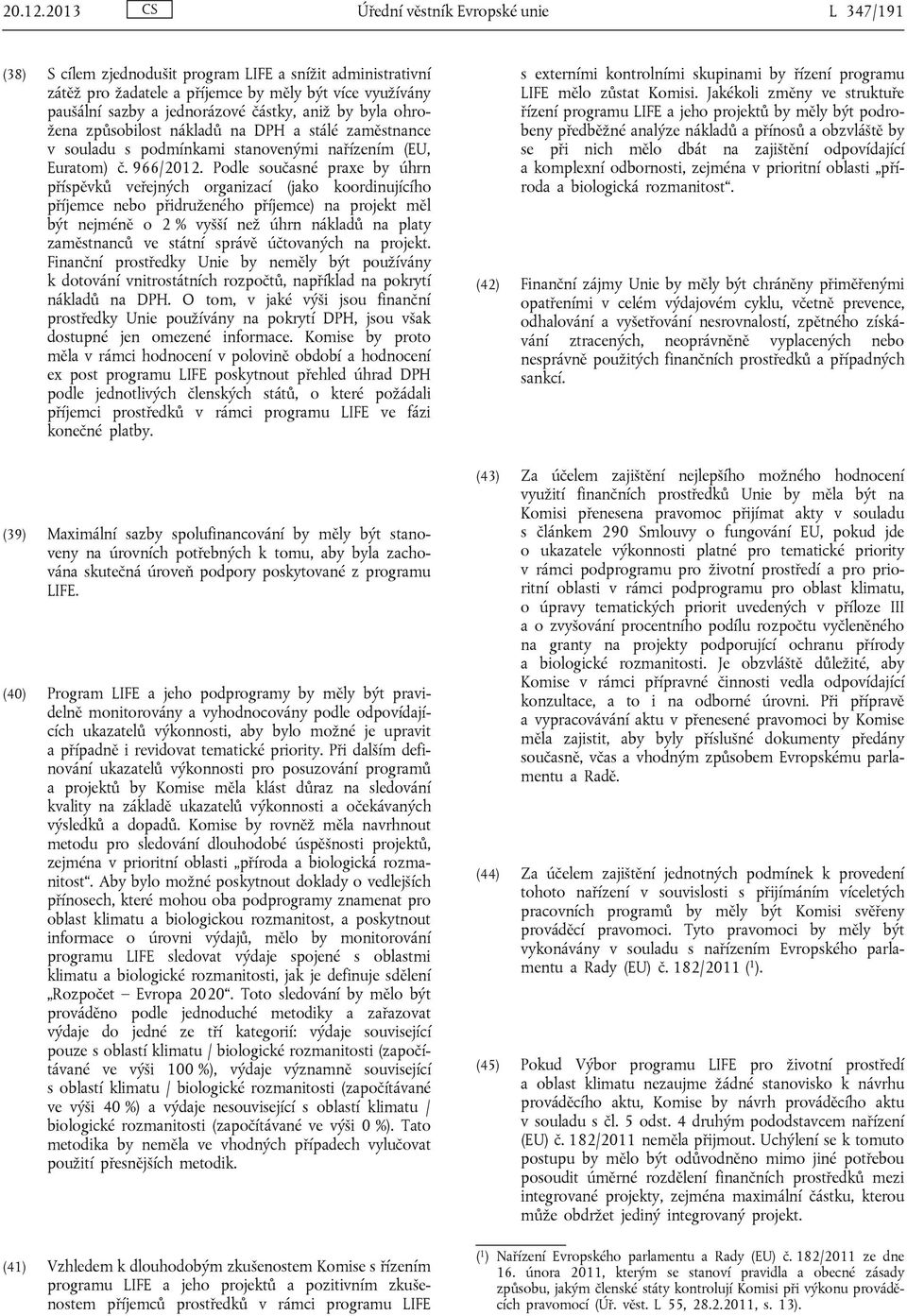 částky, aniž by byla ohrožena způsobilost nákladů na DPH a stálé zaměstnance v souladu s podmínkami stanovenými nařízením (EU, Euratom) č. 966/2012.