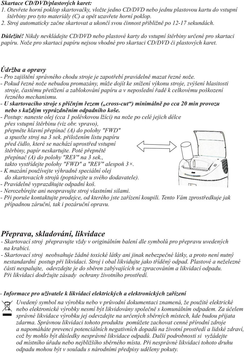 Nože pro skartaci papíru nejsou vhodné pro skartaci CD/DVD èi plastových karet. Údržba a opravy - Pro zajištìní správného chodu stroje je zapotøebí pravidelnì mazat øezné nože.