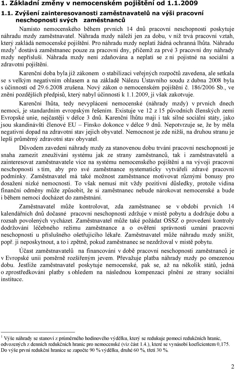 Náhradu mzdy 1 dostává zaměstnanec pouze za pracovní dny, přičemţ za prvé 3 pracovní dny náhrady mzdy nepřísluší.