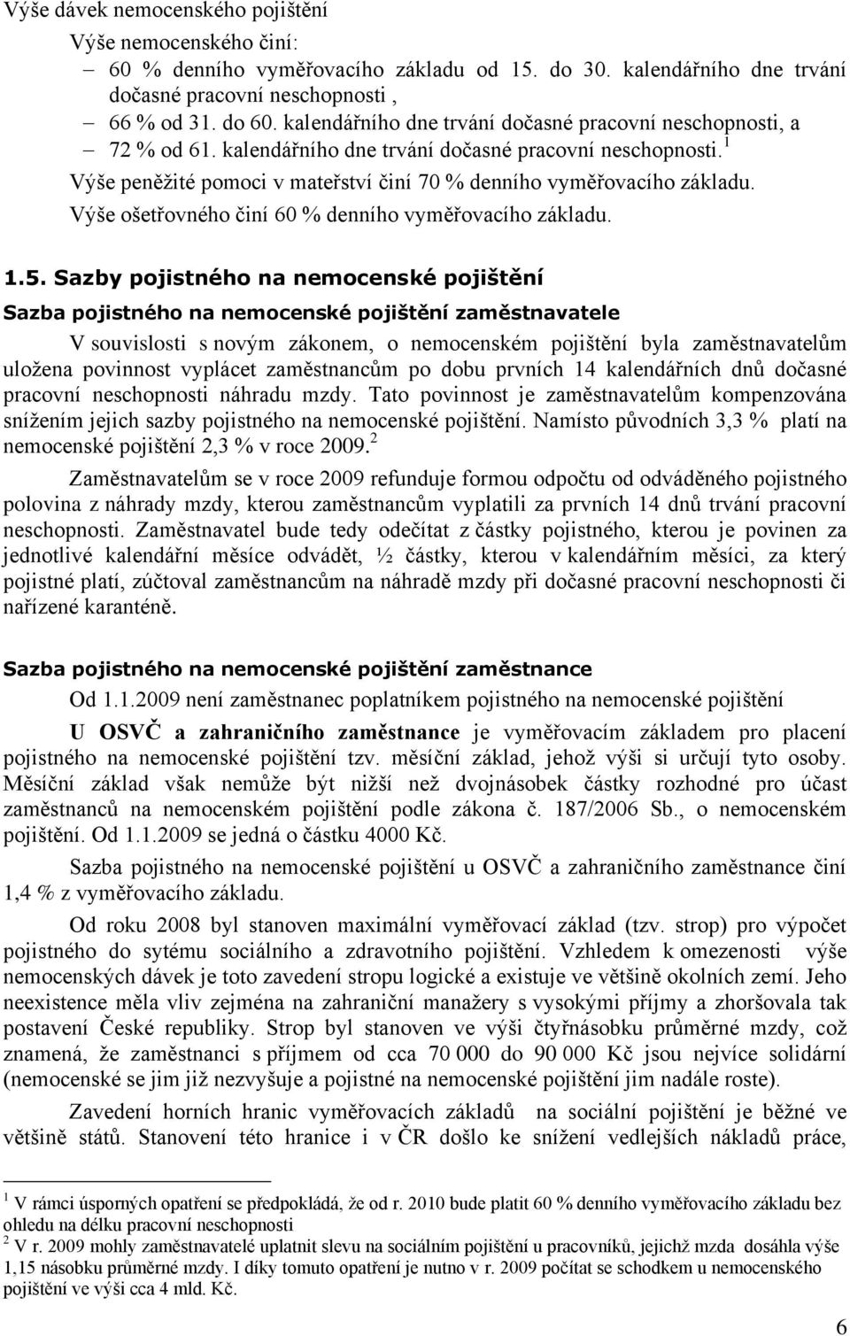 Výše ošetřovného činí 60 % denního vyměřovacího základu. 1.5.