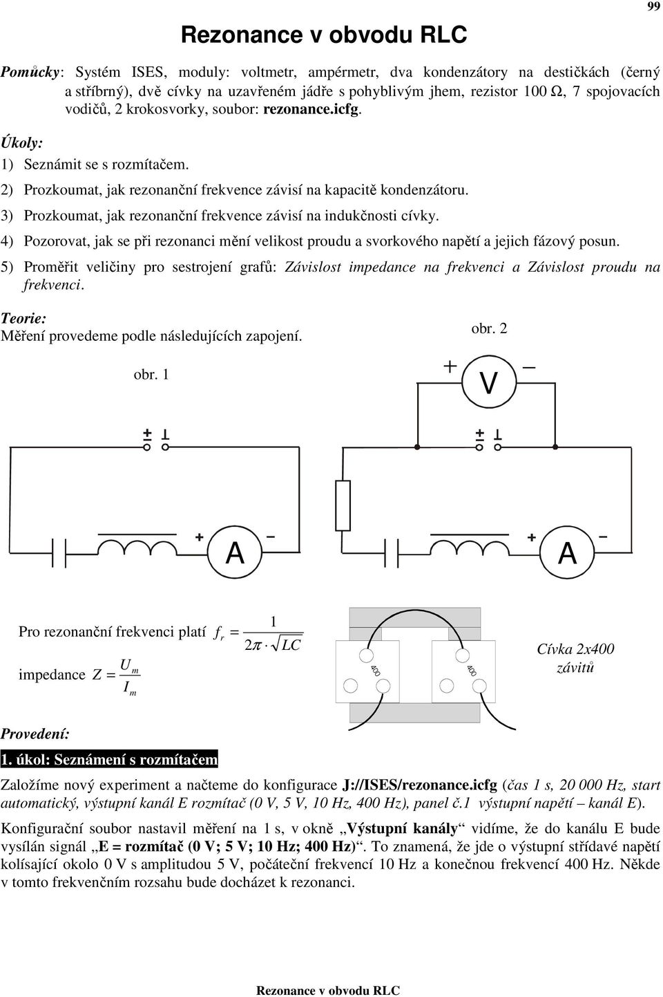 3) Prozkoumat, jak rezonanční frekvence závisí na indukčnosti cívky. 4) Pozorovat, jak se při rezonanci mění velikost proudu a svorkového napětí a jejich fázový posun.