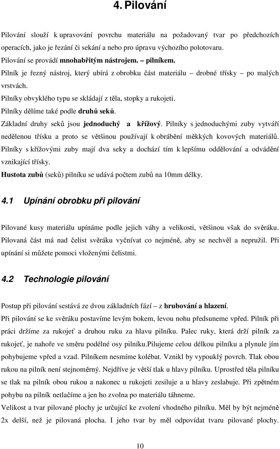 Pilníky obvyklého typu se skládají z těla, stopky a rukojeti. Pilníky dělíme také podle druhů seků. Základní druhy seků jsou jednoduchý a křížový.