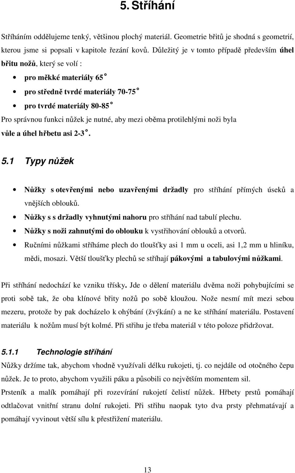 oběma protilehlými noži byla vůle a úhel hřbetu asi 2-3. 5.1 Typy nůžek Nůžky s otevřenými nebo uzavřenými držadly pro stříhání přímých úseků a vnějších oblouků.