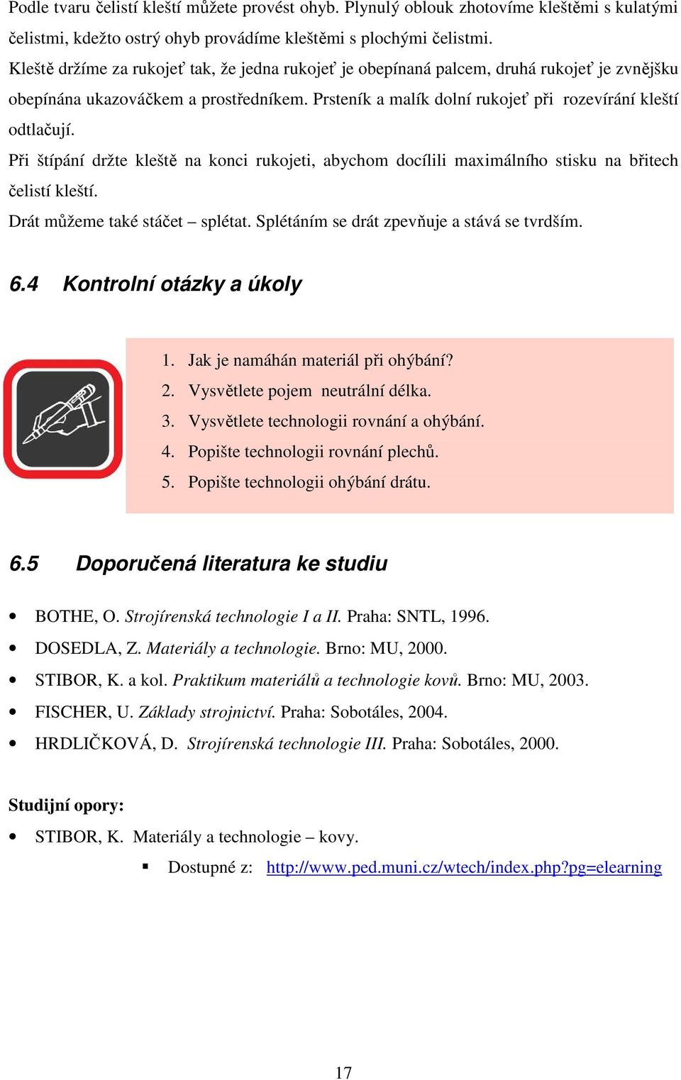 Při štípání držte kleště na konci rukojeti, abychom docílili maximálního stisku na břitech čelistí kleští. Drát můžeme také stáčet splétat. Splétáním se drát zpevňuje a stává se tvrdším. 6.