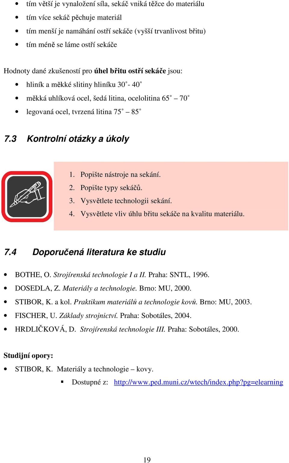 3 Kontrolní otázky a úkoly 1. Popište nástroje na sekání. 2. Popište typy sekáčů. 3. Vysvětlete technologii sekání. 4. Vysvětlete vliv úhlu břitu sekáče na kvalitu materiálu. 7.