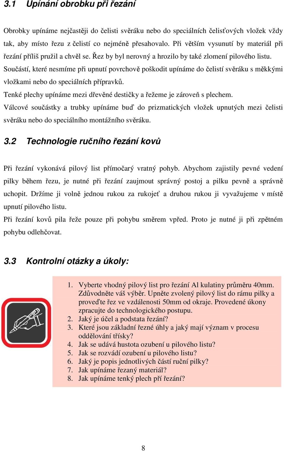 Součástí, které nesmíme při upnutí povrchově poškodit upínáme do čelistí svěráku s měkkými vložkami nebo do speciálních přípravků.