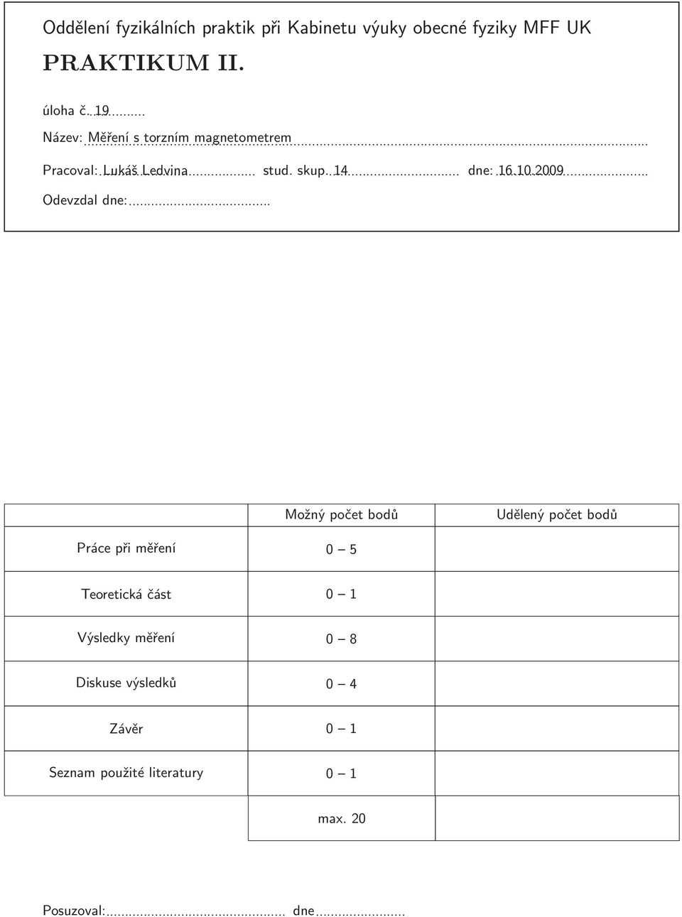 2009 Odevzdadne: Možný počet bodů Uděený počet bodů Prácepřiměření 0 5 Teoretická část 0 1