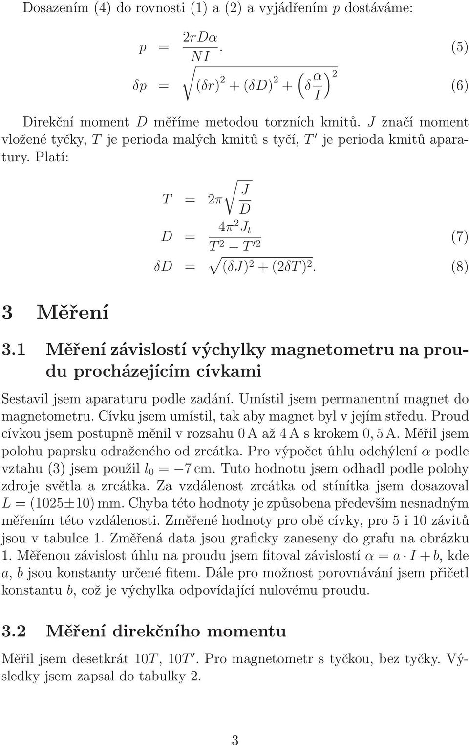 1 Měření závisostí výchyky magnetometru na proudu procházejícím cívkami Sestavi jsem aparaturu pode zadání. Umísti jsem permanentní magnet do magnetometru.