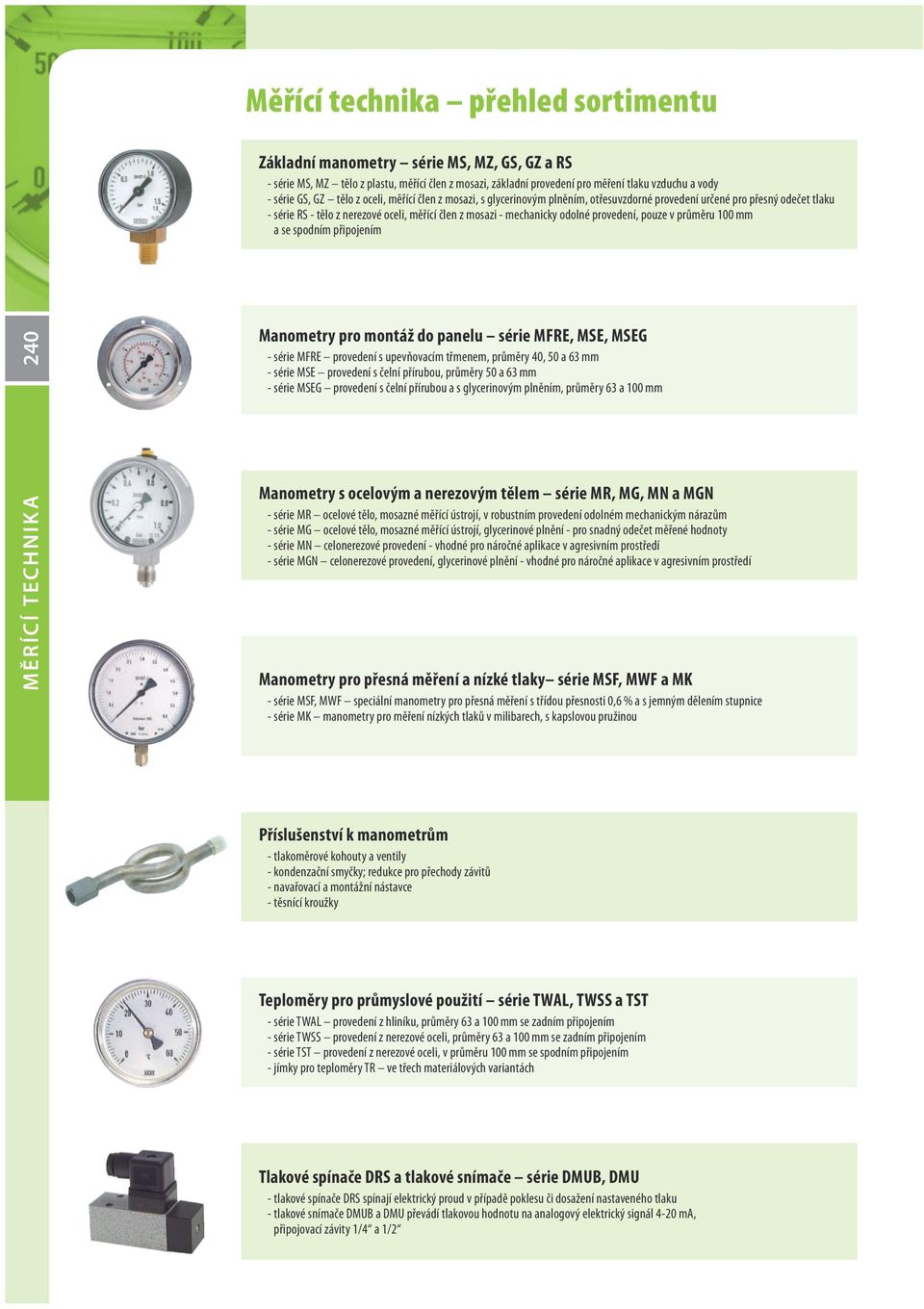 provedení, pouze v průměru 100 mm a se spodním připojením 240 Manometry pro montáž do panelu série MFRE, MSE, MSEG - série MFRE provedení s upevňovacím třmenem, průměry 40, 50 a 63 mm - série MSE