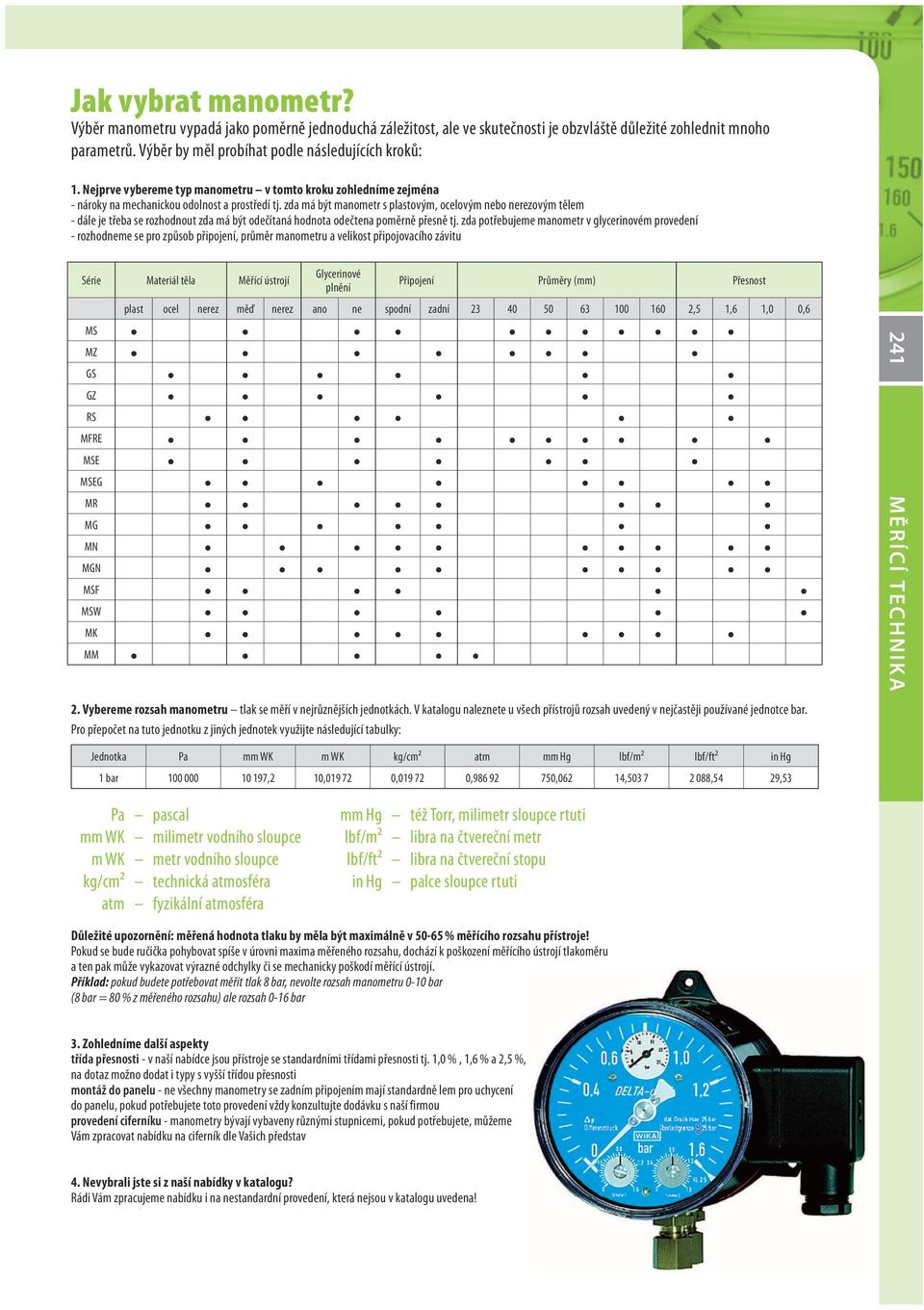 zda má být manometr s plastovým, ocelovým nebo nerezovým tělem - dále je třeba se rozhodnout zda má být odečítaná hodnota odečtena poměrně přesně tj.