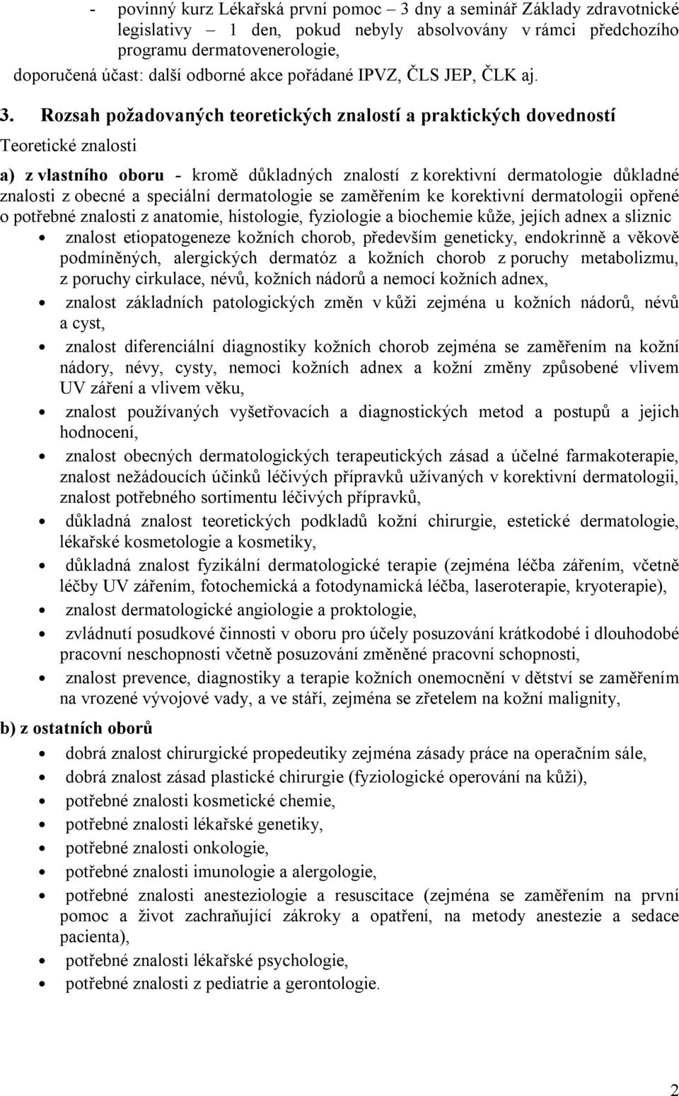 Rozsah požadovaných teoretických znalostí a praktických dovedností Teoretické znalosti a) z vlastního oboru - kromě důkladných znalostí z korektivní dermatologie důkladné znalosti z obecné a