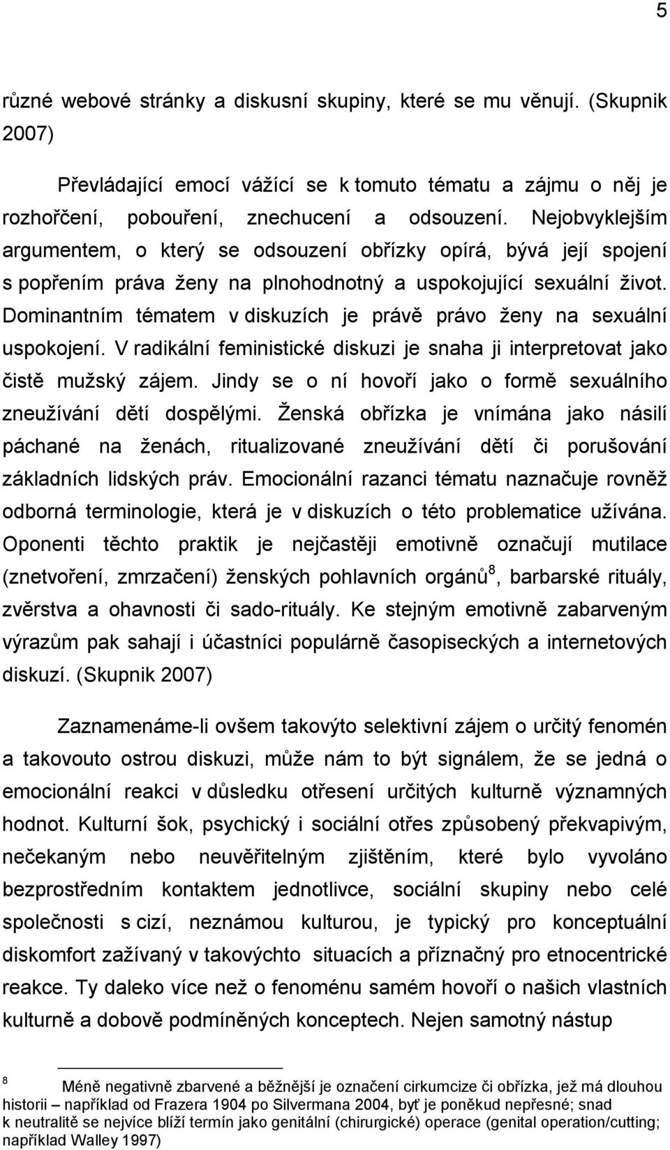 Dominantním tématem v diskuzích je právě právo ženy na sexuální uspokojení. V radikální feministické diskuzi je snaha ji interpretovat jako čistě mužský zájem.