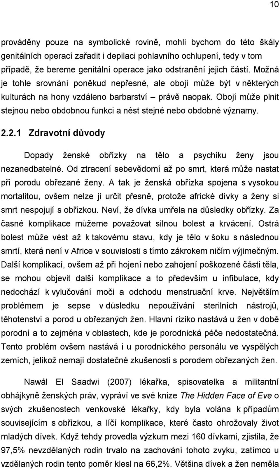 Obojí může plnit stejnou nebo obdobnou funkci a nést stejné nebo obdobné významy. 2.2.1 Zdravotní důvody Dopady ženské obřízky na tělo a psychiku ženy jsou nezanedbatelné.