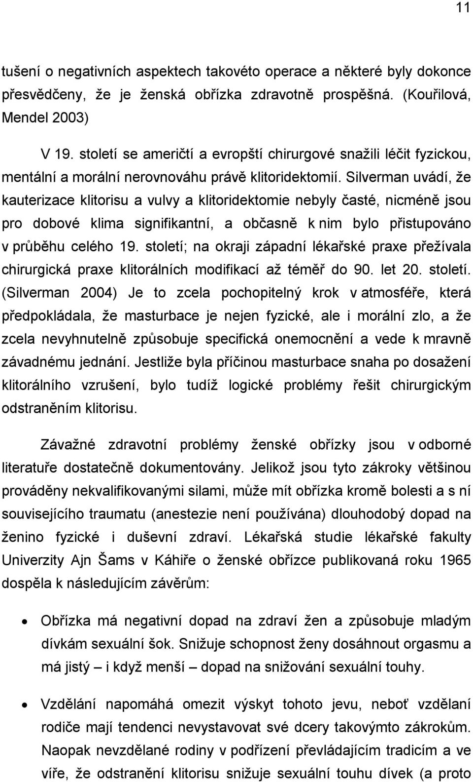 Silverman uvádí, že kauterizace klitorisu a vulvy a klitoridektomie nebyly časté, nicméně jsou pro dobové klima signifikantní, a občasně k nim bylo přistupováno v průběhu celého 19.