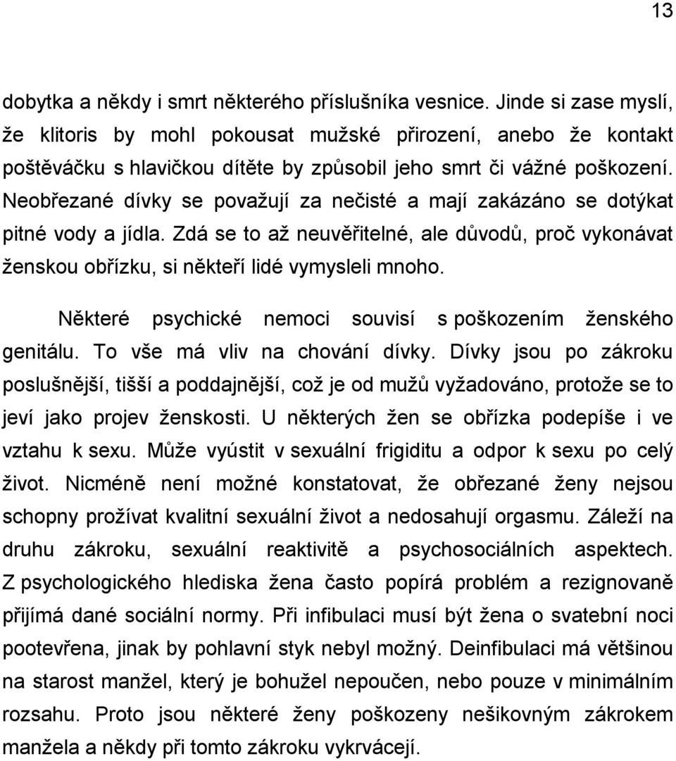 Neobřezané dívky se považují za nečisté a mají zakázáno se dotýkat pitné vody a jídla. Zdá se to až neuvěřitelné, ale důvodů, proč vykonávat ženskou obřízku, si někteří lidé vymysleli mnoho.