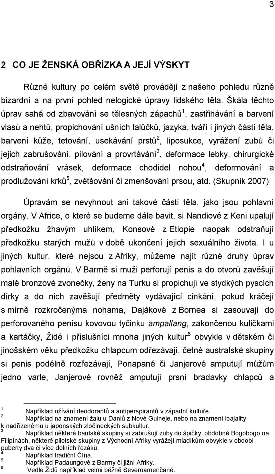 prstů 2, liposukce, vyrážení zubů či jejich zabrušování, pilování a provrtávání 3, deformace lebky, chirurgické odstraňování vrásek, deformace chodidel nohou 4, deformování a prodlužování krků 5,