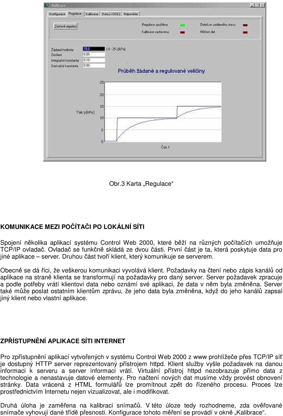 Obecně se dá říci, že veškerou komunikaci vyvolává klient. Požadavky na čtení nebo zápis kanálů od aplikace na straně klienta se transformují na požadavky pro daný server.