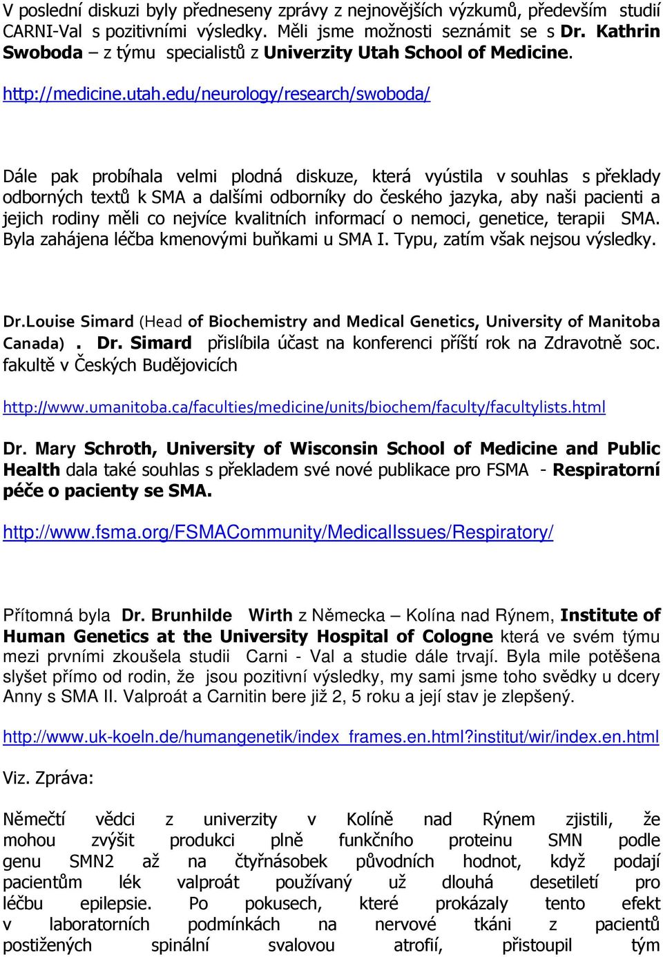 edu/neurology/research/swoboda/ Dále pak probíhala velmi plodná diskuze, která vyústila v souhlas s překlady odborných textů k SMA a dalšími odborníky do českého jazyka, aby naši pacienti a jejich