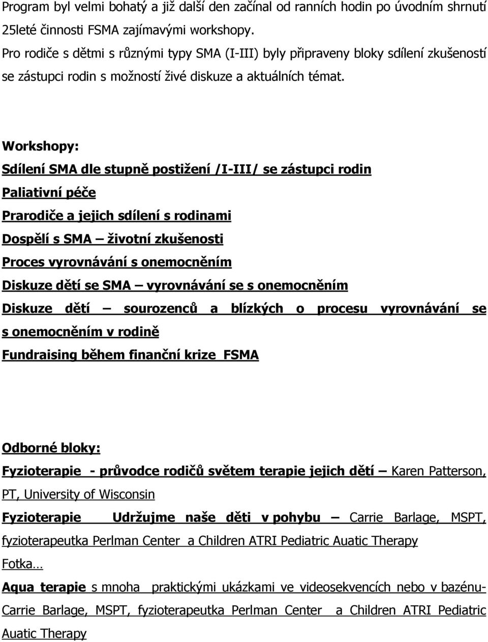 Workshopy: Sdílení SMA dle stupně postižení /I-III/ se zástupci rodin Paliativní péče Prarodiče a jejich sdílení s rodinami Dospělí s SMA životní zkušenosti Proces vyrovnávání s onemocněním Diskuze