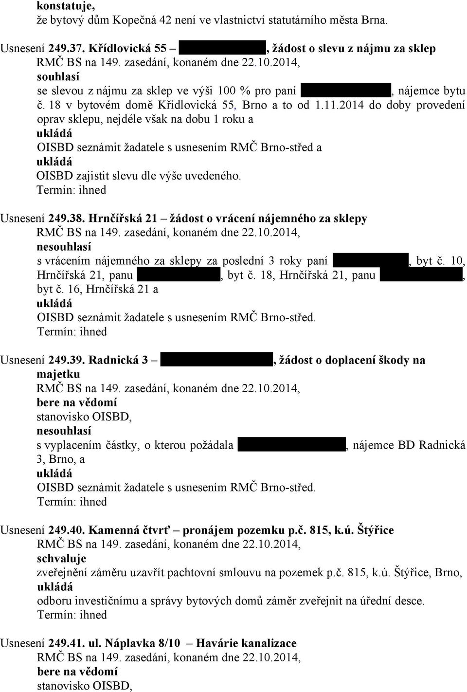 2014 do doby provedení oprav sklepu, nejdéle však na dobu 1 roku a OISBD seznámit žadatele s usnesením RMČ Brno-střed a OISBD zajistit slevu dle výše uvedeného. Usnesení 249.38.