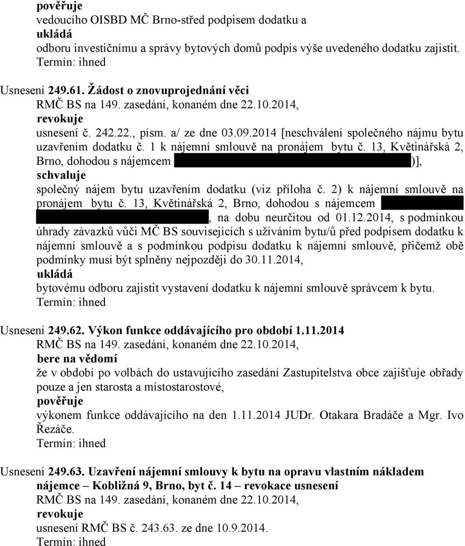 13, Květinářská 2, Brno, dohodou s nájemcem )], společný nájem bytu uzavřením dodatku (viz příloha č. 2) k nájemní smlouvě na pronájem bytu č.